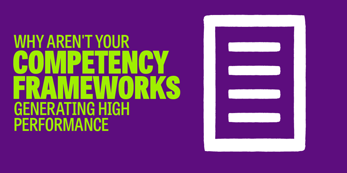 Why your competency frameworks aren’t generating high performance