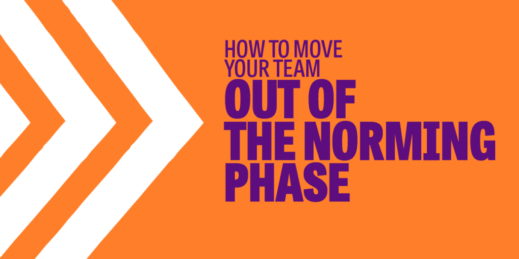 How to move your team out of the Norming phase