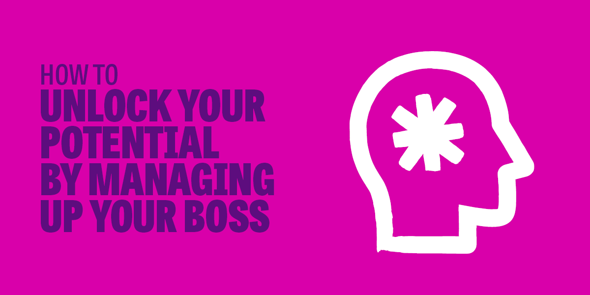 Managing up: how having a great relationship with your boss can help you succeed at work
