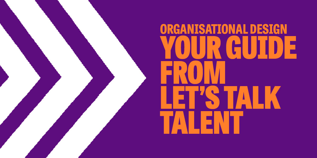 Organisational Design: Your Guide From Let’s Talk Talent