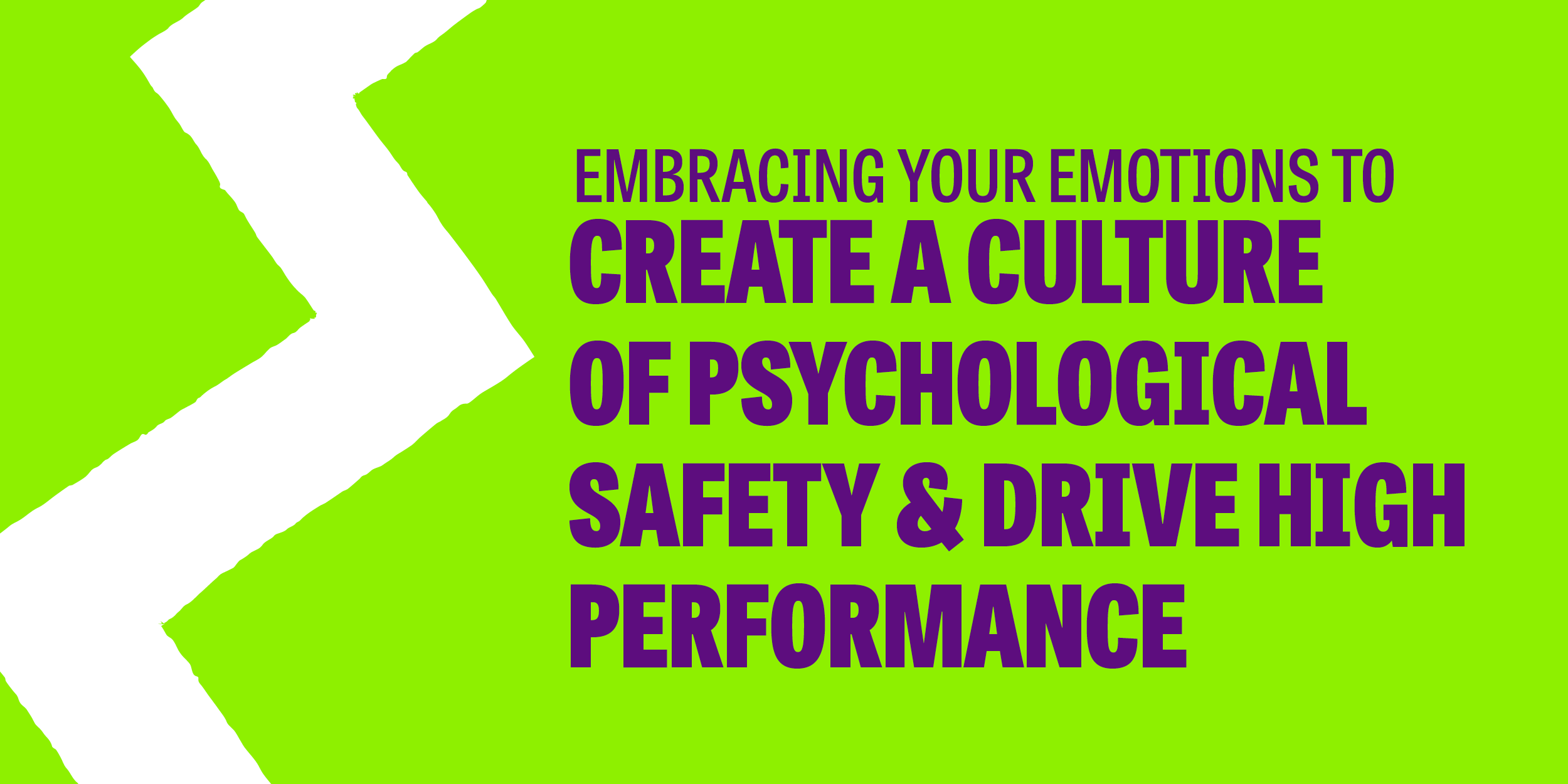 Embracing emotions to create psychological safety & drive high-performing teams