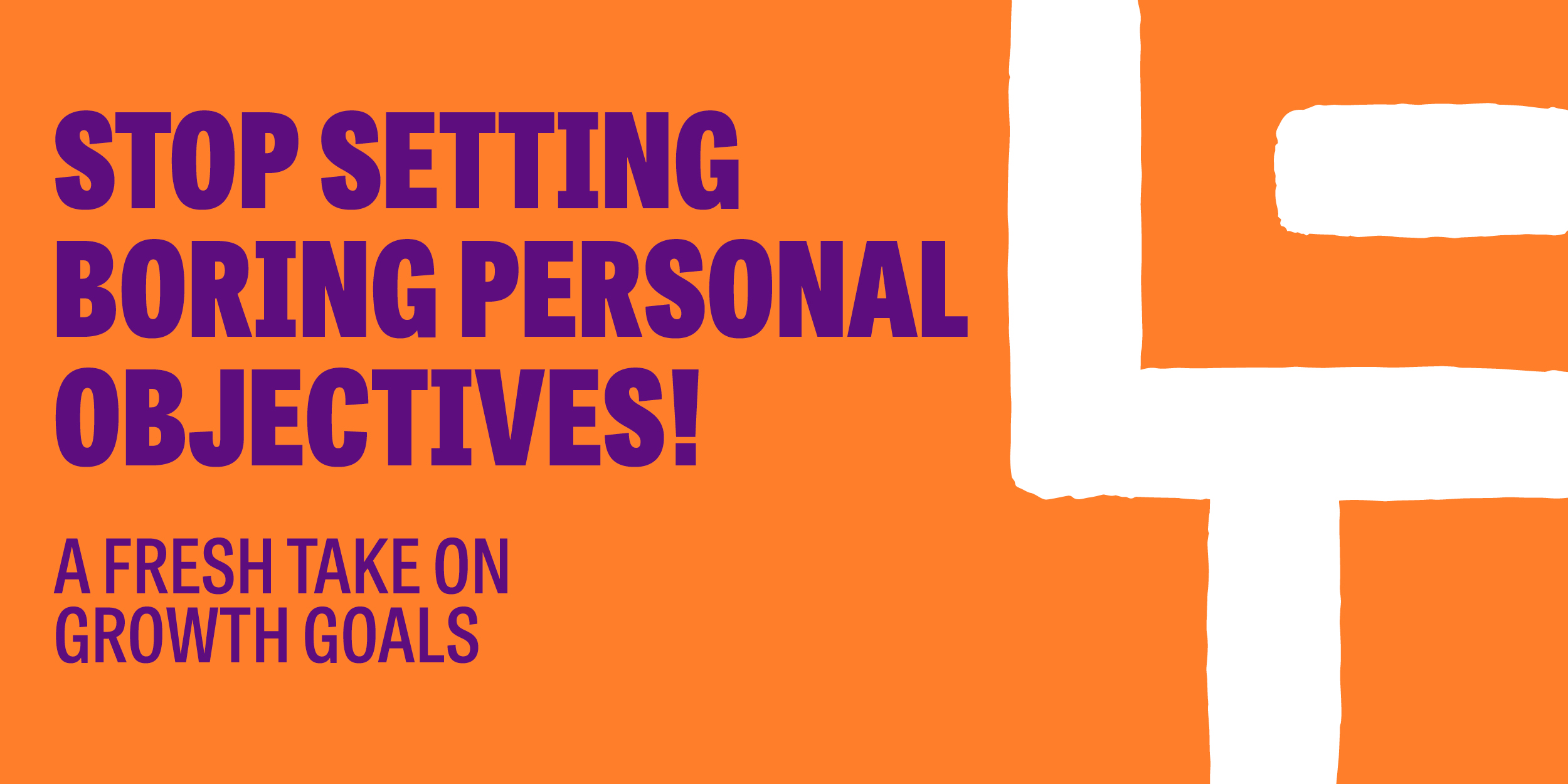 Stop Setting Boring Personal Objectives! A Fresh Take on Growth Goals