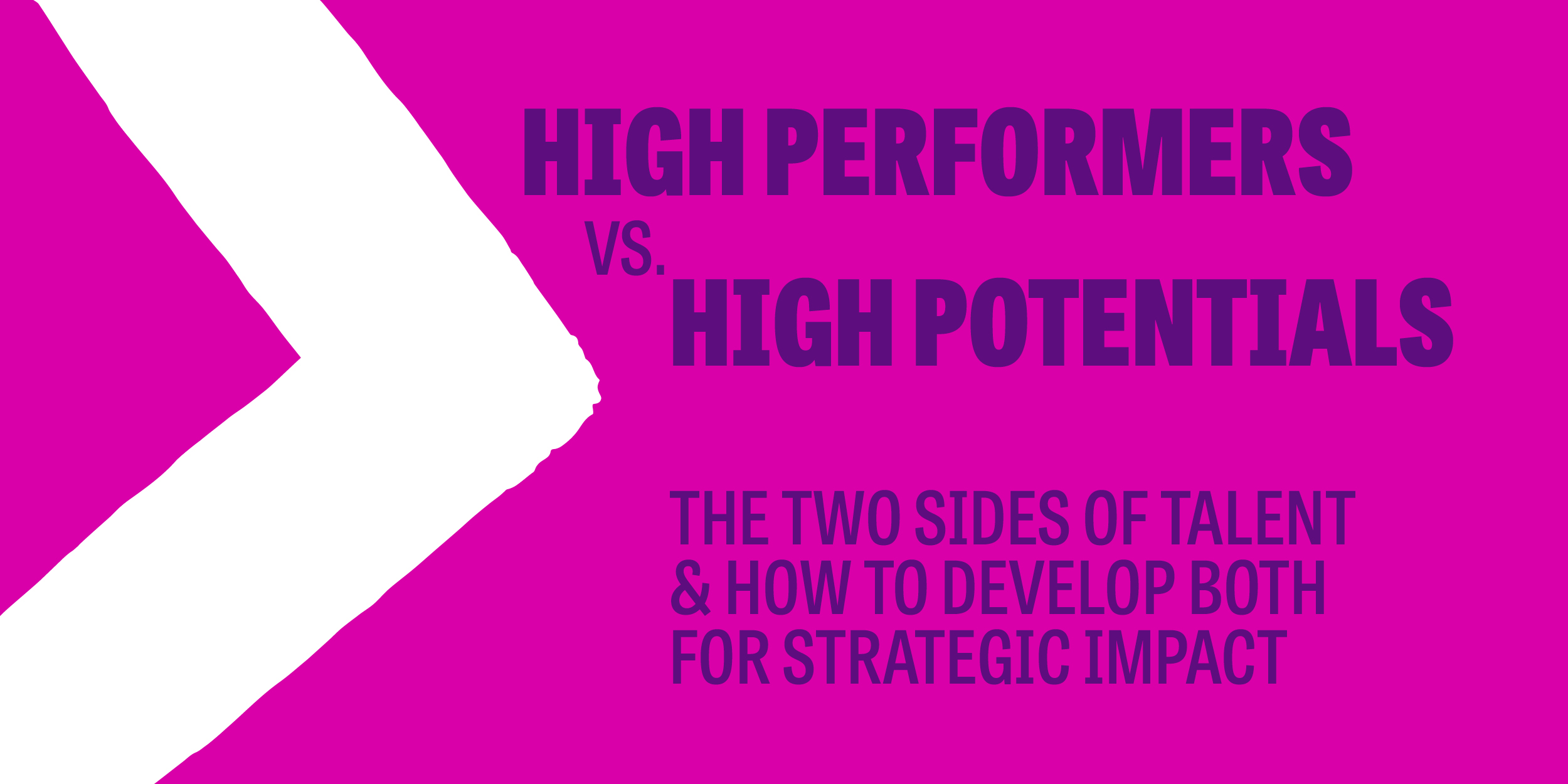 High Performers vs High Potentials: Developing The Two Sides of Talent For Strategic Impact