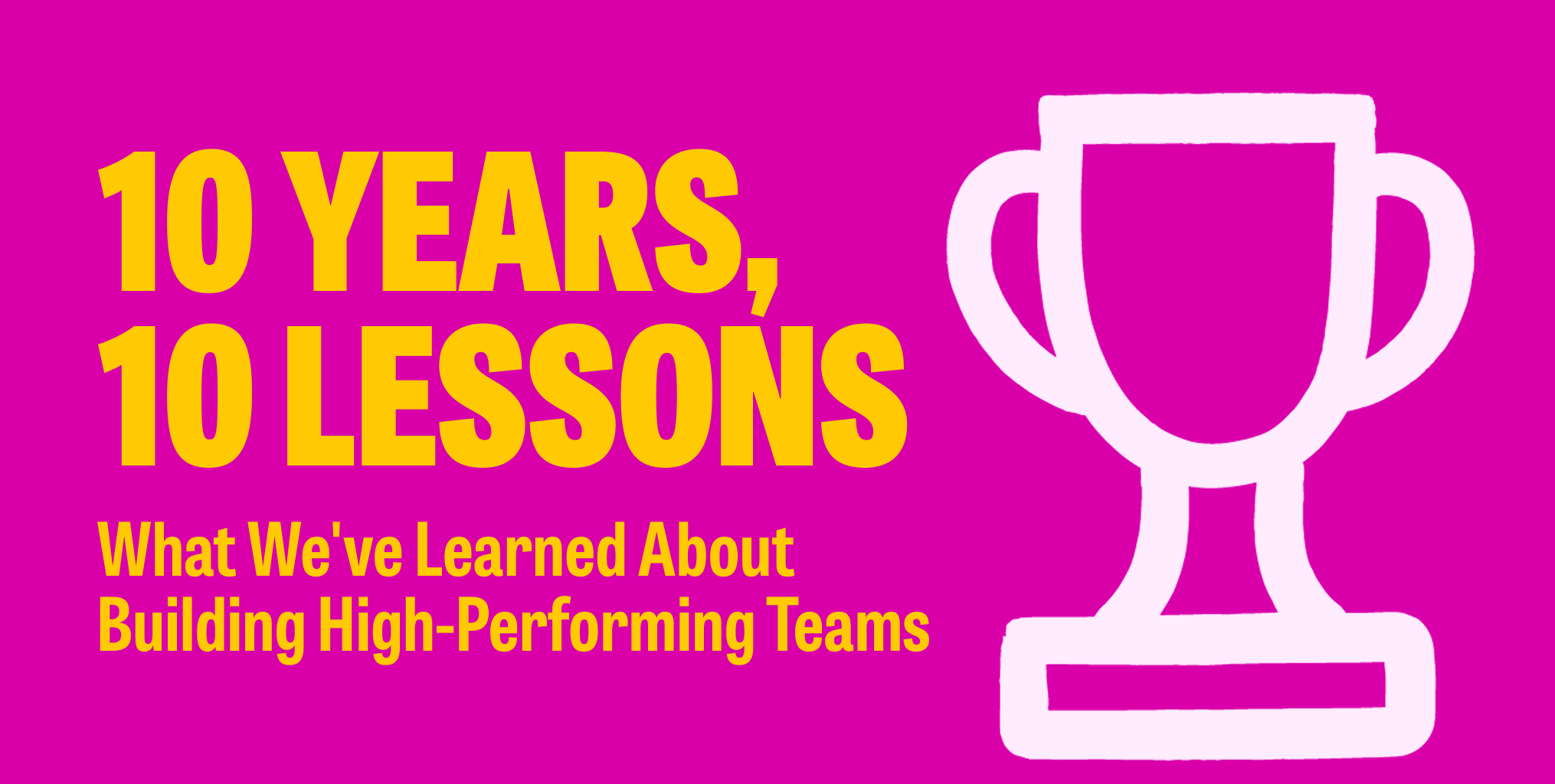 Ten Lessons 10 Years, 10 Lessons: What We've Learned About Building High-Performing ...
