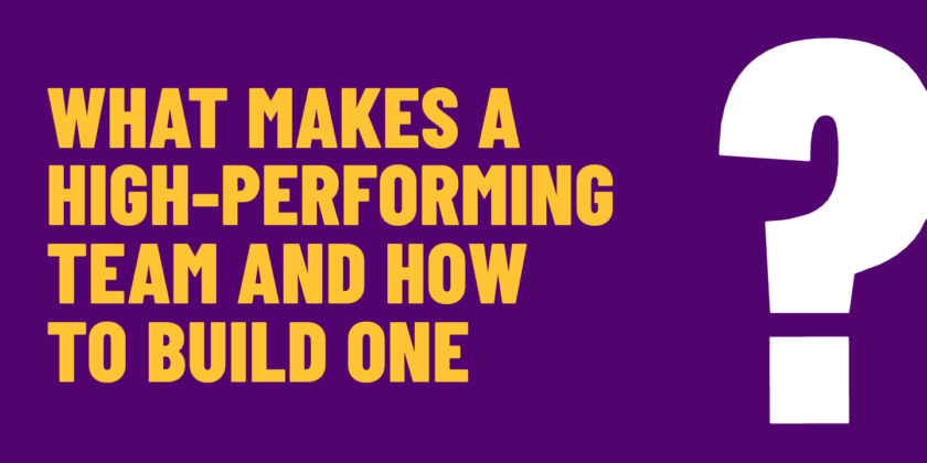 What makes a high-performing team and how to build one?